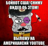 Бойкот США! Сниму видео об этом! Выложу на американсий Youtube