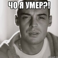 Чо я умер?! 