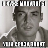 Я хуже макуляты уши сразу вянут