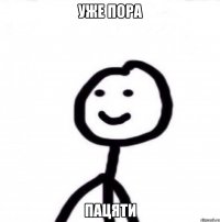 УЖЕ ПОРА ПАЦЯТИ