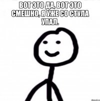 Вот это да, вот это смешно, я уже со стула упал. 