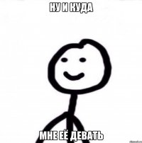 ну и куда мне её девать