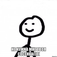  не нужна мне твоя сосенка((0(