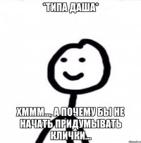 *Типа даша* Хммм..., а почему бы не начать придумывать клички...