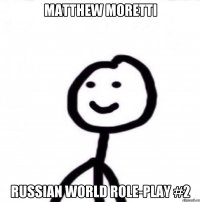 Matthew Moretti Russian World Role-Play #2