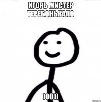 Игорь мистер теребонькало )00))