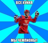 Все хуйня Мы ЧЕМПИОНЫ!