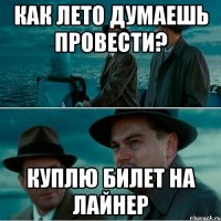 как лето думаешь провести? куплю билет на лайнер