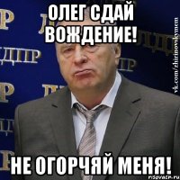 Олег сдай вождение! Не огорчяй меня!