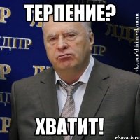 ТЕРПЕНИЕ? ХВАТИТ!