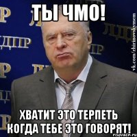 Ты чмо! Хватит это терпеть когда тебе это говорят!