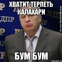 ХВАТИТ ТЕРПЕТЬ КАЛАХАРИ БУМ БУМ