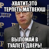 Хватит это терпеть,матвеюш Выломай в туалете дверь!