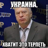 Украина, хватит это терпеть