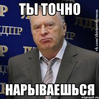 ТЫ ТОЧНО НАРЫВАЕШЬСЯ