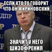 если кто то говорит что он жириновский значит у него шизофрения