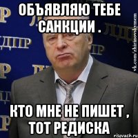 объявляю тебе санкции . кто мне не пишет , тот редиска