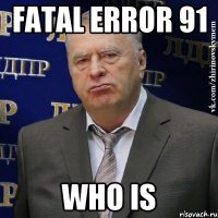 FATAL ERROR 91 WHO IS