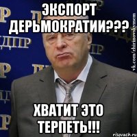 Экспорт дерьмократии??? Хватит это терпеть!!!