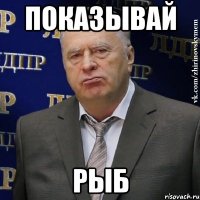 показывай рыб