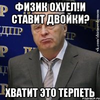 ФИЗИК ОХУЕЛ!И СТАВИТ ДВОЙКИ? ХВАТИТ ЭТО ТЕРПЕТЬ