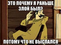 Это почему я раньше злой был? Потому что не выспался