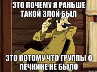 Это почему я раньше такой злой был Это потому что группы о печкине не было