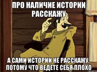Про наличие истории расскажу А сами истории не расскажу, потому что ведете себя плохо