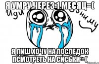 Я Умру через 1 месяц=( я Лиш Хочу На Последок псмотреть на сиськи =(