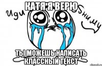 катя я верю ты можешь написать классный текст