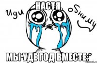 Настя, Мы уде год вместе:*