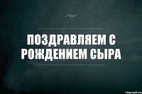 Поздравляем с рождением сыра