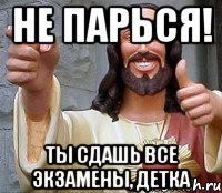 Не парься! Ты сдашь все экзамены, Детка