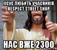 Іісус любить Учасників RESPECT street SHOP Нас вже 2300