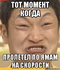 тот момент когда пролетел по ямам на скорости