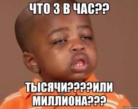 Что 3 в час?? тысячи????или миллиона???