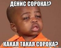 Денис Сорока!? какая такая Сорока?