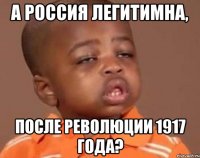 А Россия легитимна, после революции 1917 года?