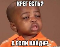 Крег есть? а если найду?