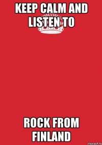 Keep calm and listen to rock from Finland