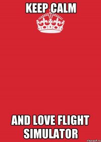 Keep Calm And love Flight Simulator