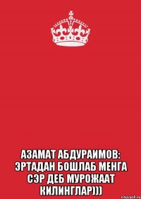  Азамат Абдураимов: Эртадан бошлаб менга Сэр деб мурожаат килинглар)))