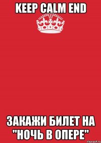 KEEP CALM END Закажи билет на "НОЧЬ В ОПЕРЕ"