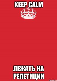 Keep calm Лежать на репетиции