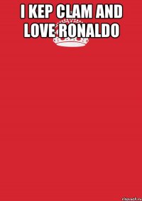 i kep clam and love ronaldo 