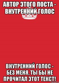 автор этого поста - внутренний голос внутренний голос - без меня, ты бы не прочитал этот текст!