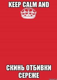 Keep Calm and скинь отбивки сереже