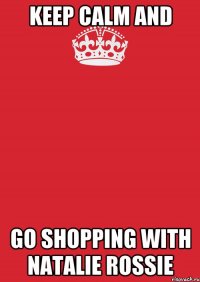 KEEP CALM and GO SHOPPING WITH NATALIE ROSSIE