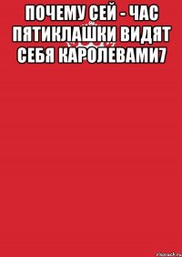 почему сей - час пятиклашки видят себя каролевами7 