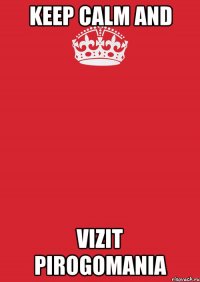 KEEP CALM AND VIZIT PIROGOMANIA